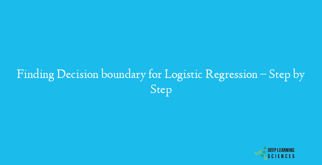 Finding Decision boundary for Logistic Regression – Step by Step