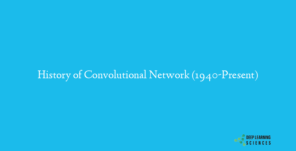 History of Convolutional Network (1940-Present)