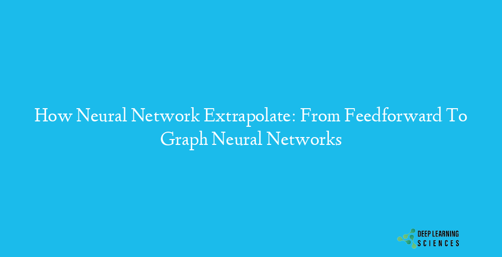 How Neural Network Extrapolate: From Feedforward To Graph Neural Networks