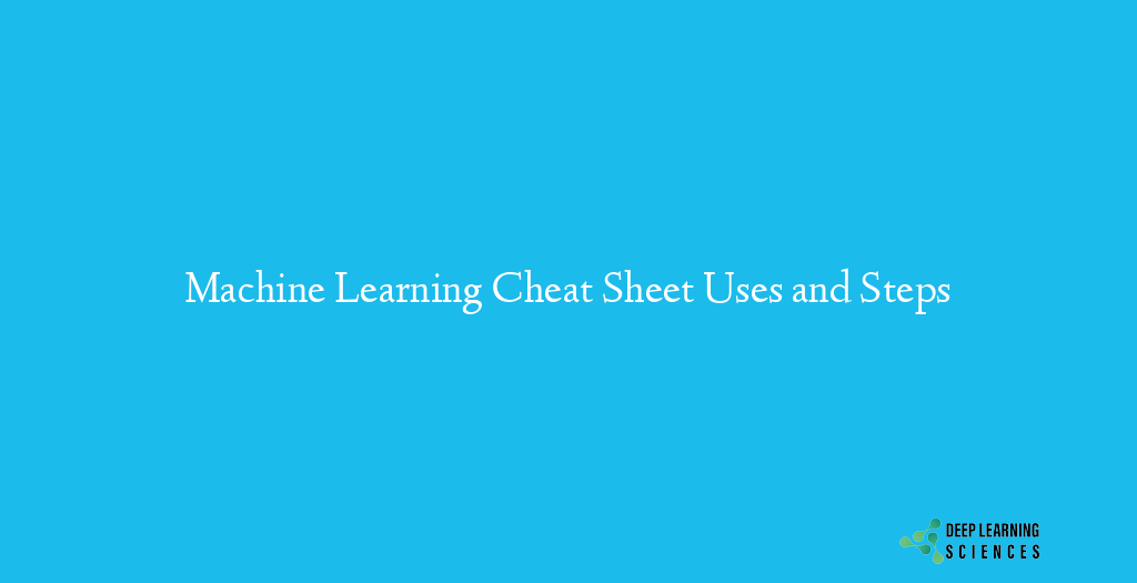 Machine Learning Cheat Sheet Uses and Steps