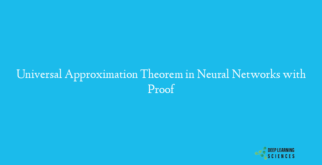 Universal Approximation Theorem in Neural Networks with Proof