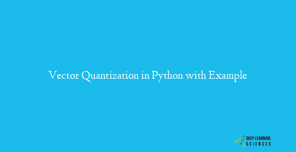 Vector Quantization in Python with Example