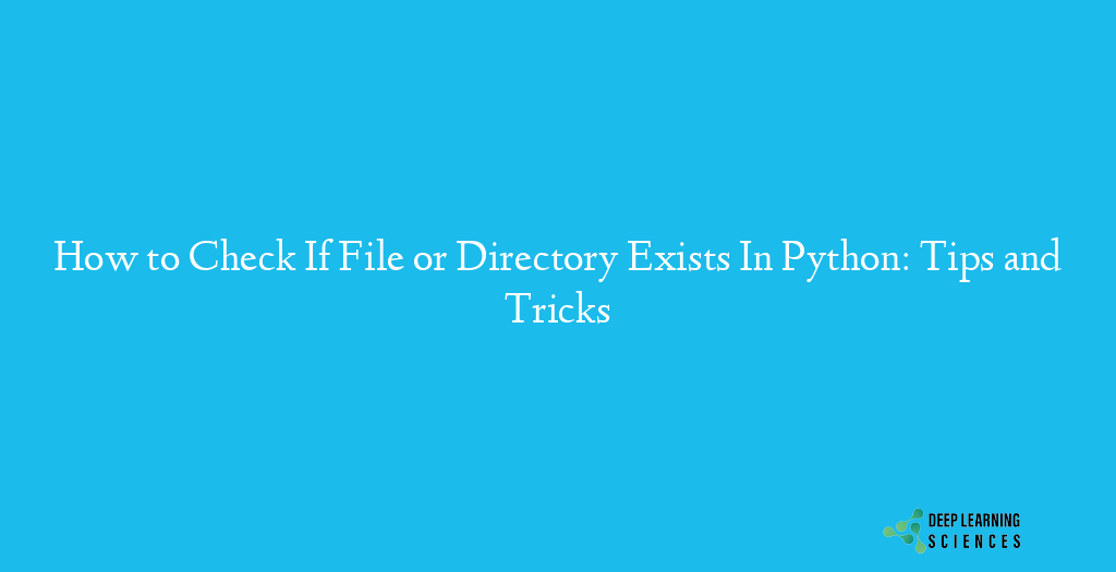 How to Check If File or Directory Exists In Python: Tips and Tricks