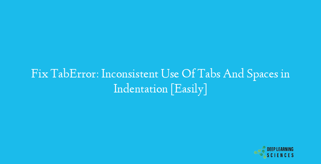 TabError: Inconsistent Use Of Tabs And Spaces in Indentation