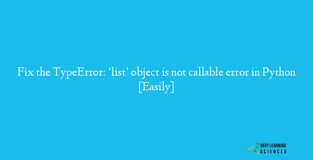 TypeError: ‘list’ object is not callable error in Python