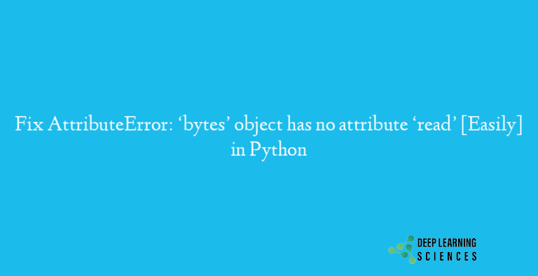 AttributeError: ‘bytes’ object has no attribute ‘read’