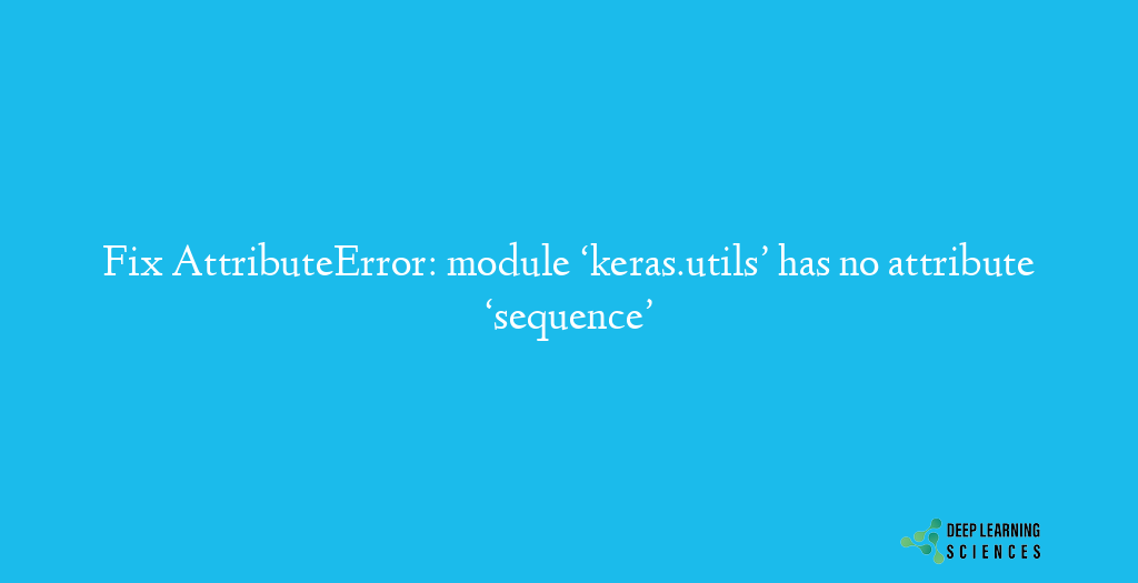 AttributeError: module ‘keras.utils’ has no attribute ‘sequence’