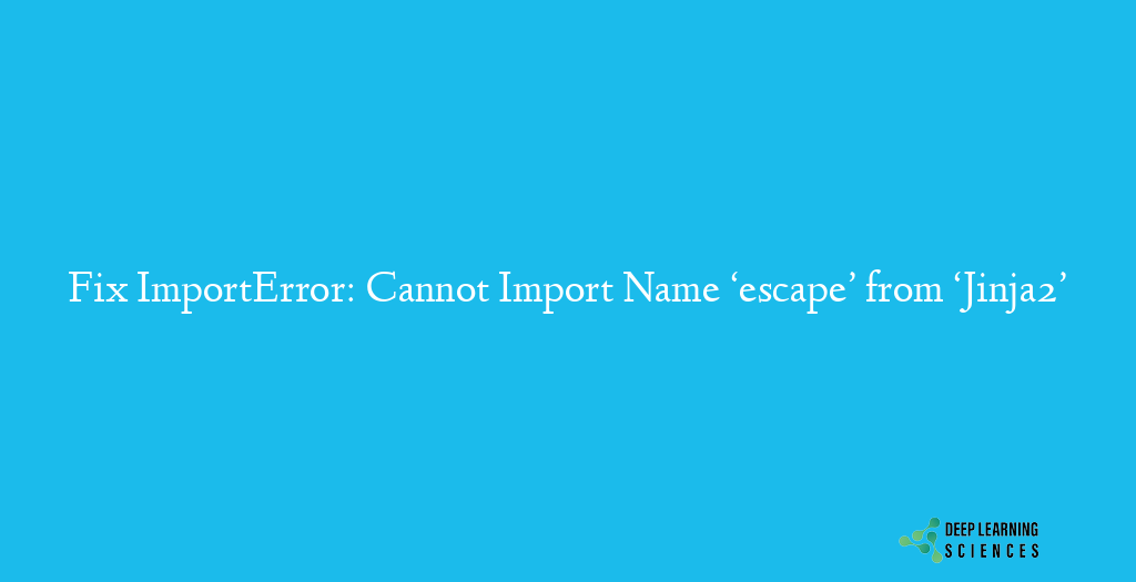 ImportError: Cannot Import Name ‘escape’ from ‘Jinja2’