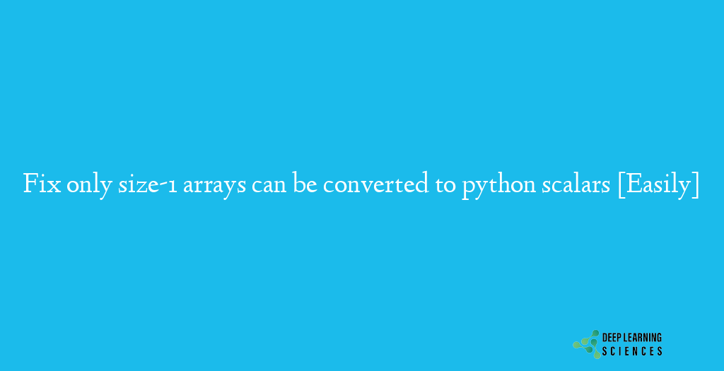 only size-1 arrays can be converted to python scalars