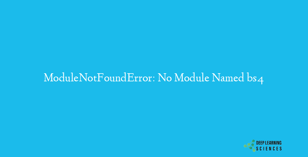 ModuleNotFoundError: No Module Named bs4