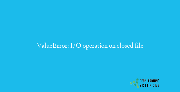 ValueError: I/O operation on closed file