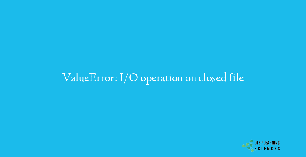 ValueError: I/O operation on closed file