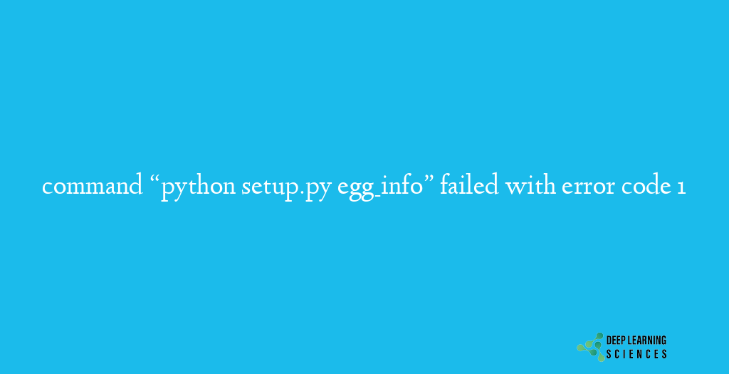 command “python setup.py egg_info” failed with error code 1