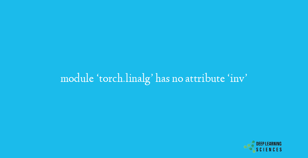 module ‘torch.linalg’ has no attribute ‘inv’